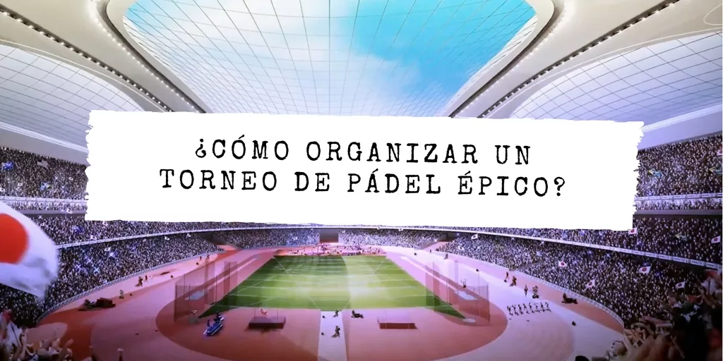 Cómo organizar un torneo de pádel épico: planificación, preparación, ejecución y premios